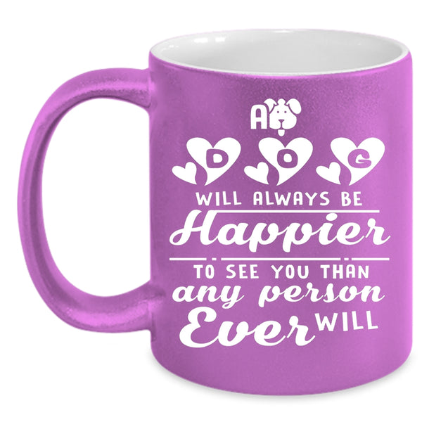 A Dog Will Always Be Happier Coffee Mug, Lovely Gift For Son Coffee Cup