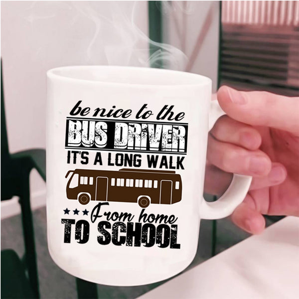 It's A Long Walk From Home To School Coffee Mug, Be Nice To The Bus Driver Cup