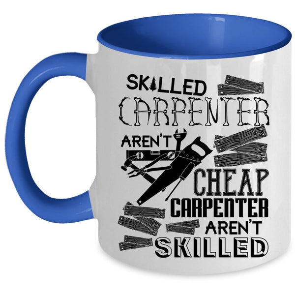 Carpenter Aren't Skilled Coffee Mug, Skilled Carpenter Aren't Cheap Accent Mug