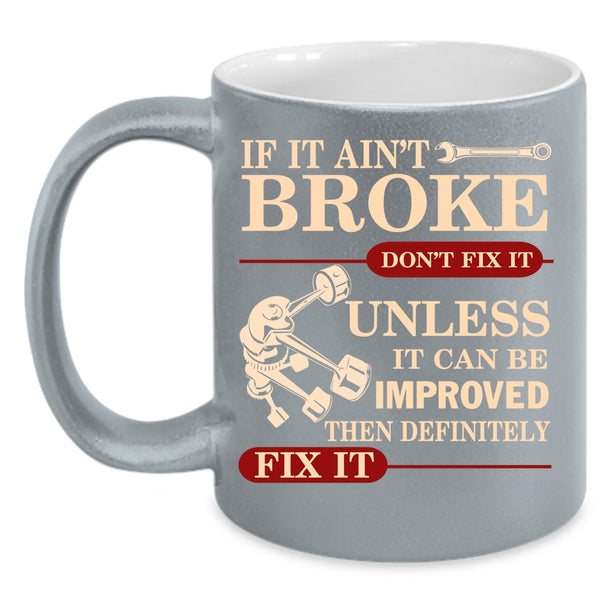 If It Ain't Broke Don't Fix It Coffee Mug, Cool Mechanic Coffee Cup