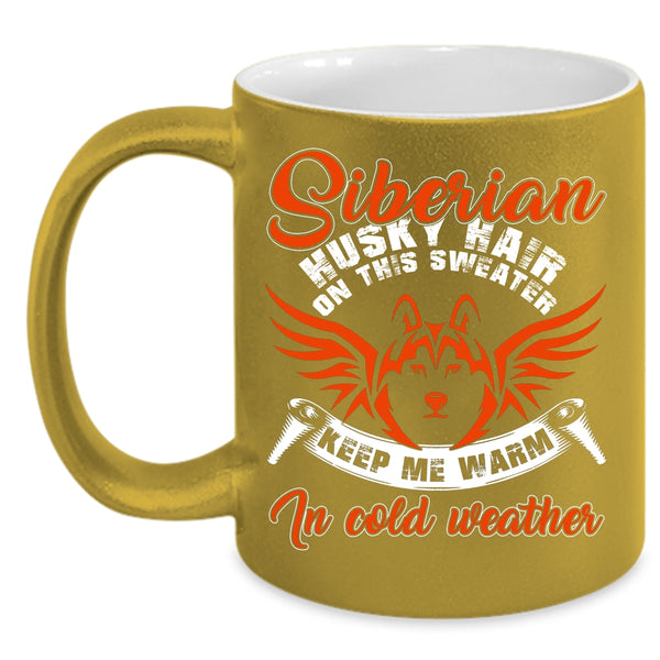 Siberian Husky Hair On This Sweater Coffee Mug, Keep me Warm In Cold Weather Coffee Cup