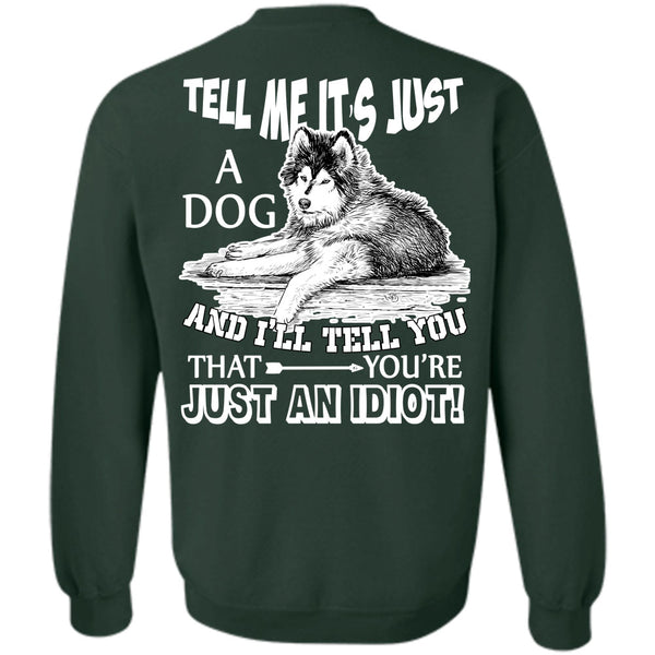 You're Just An Idiot T Shirt, I Love My Dog Sweatshirt