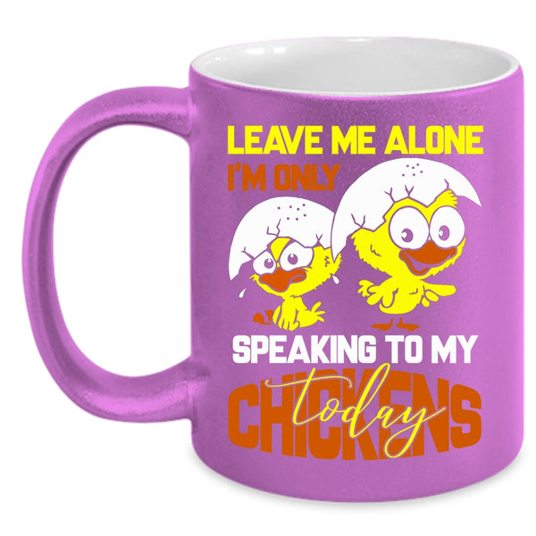 Leave Me Alone Coffee Mug, I'm Only Speaking To My Chickens Coffee Cup