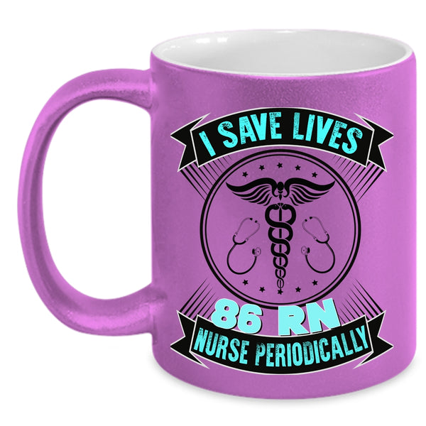 Cute Nurses Coffee Mug, I Save Lives 86 RN Nurse Periodically Accent Mug