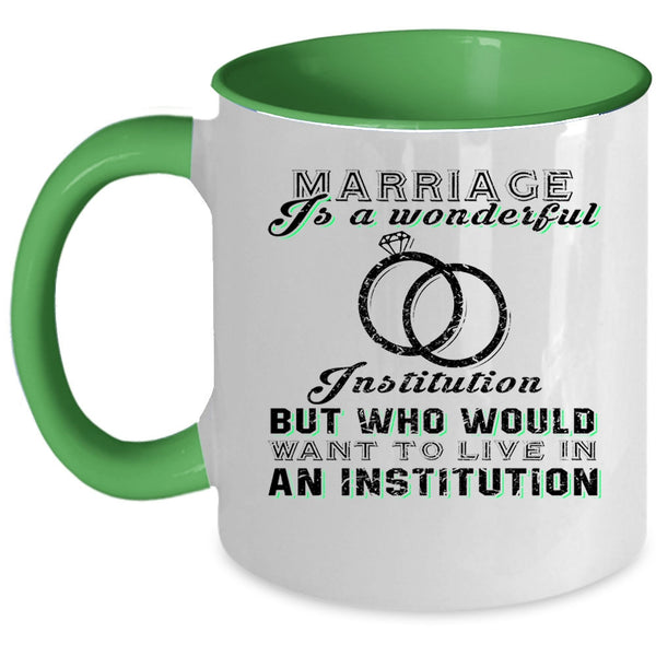 Cute Married Coffee Mug, Marriage Is A Wonderful Institution Accent Mug