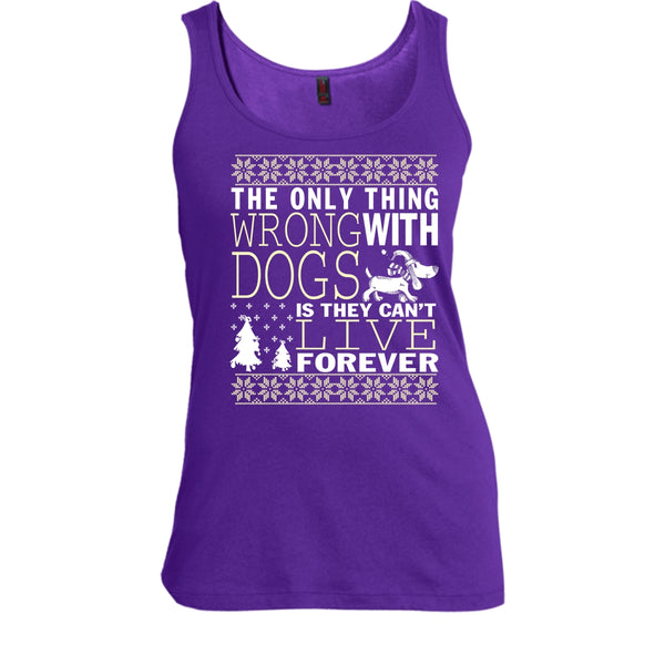 The Only Thing Wrong With Dogs T Shirt, They Can't Live Forever Tank Top