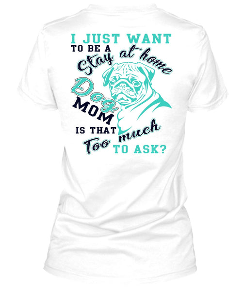 I Just Want To Be A Stay At Home Dog Mom T Shirt, I Love My Dog T Shirt