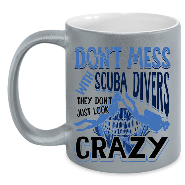 They Don't Just Look Crazy Coffee Mug, Don't Mess With Scuba Divers Accent Mug