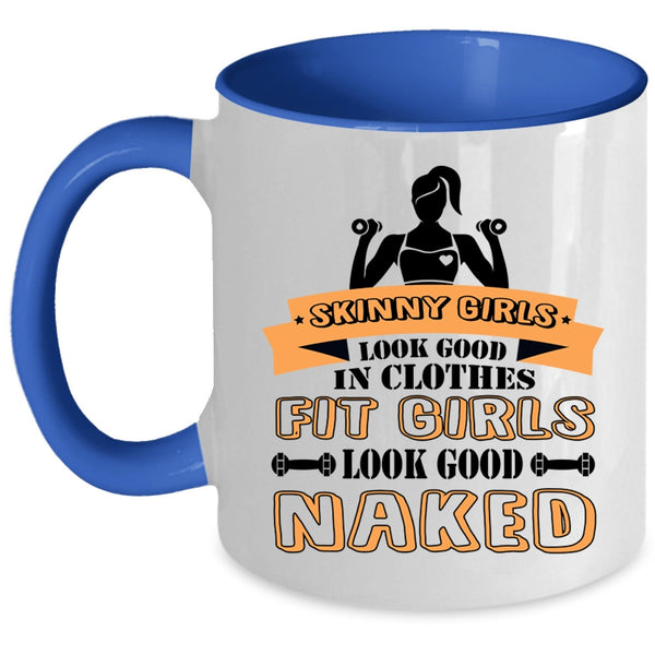 Fit Girls Look Good Naked Coffee Mug, Skinny Girls Look Good In Clothes Accent Mug