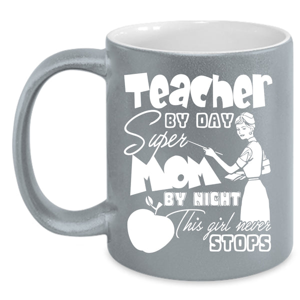 Teacher By Day Mom By Night Coffee Mug, This Girl Never Stops Coffee Cup