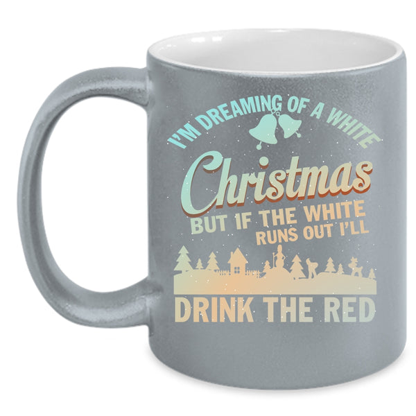 I'M Dreaming Of A White Christmas Coffee Mug, I'll Drink The Red Coffee Cup