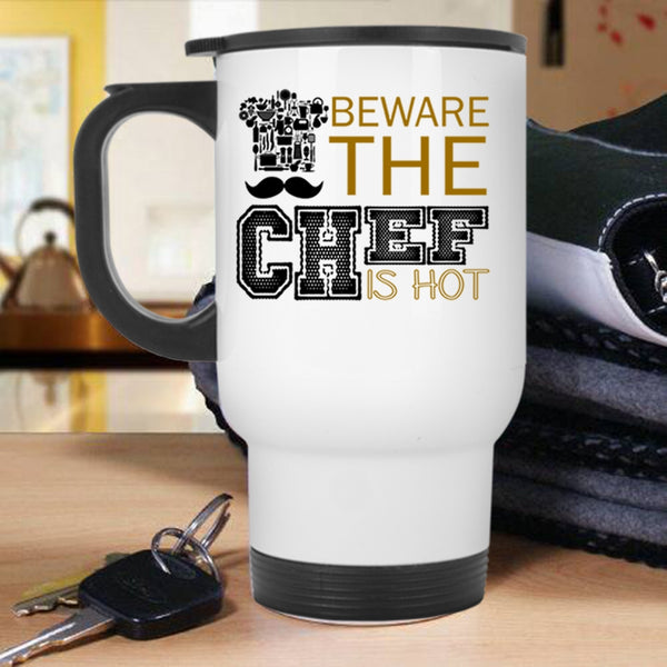 Cool Gift For Chef Travel Mug, Beware The Chef Is Hot Mug