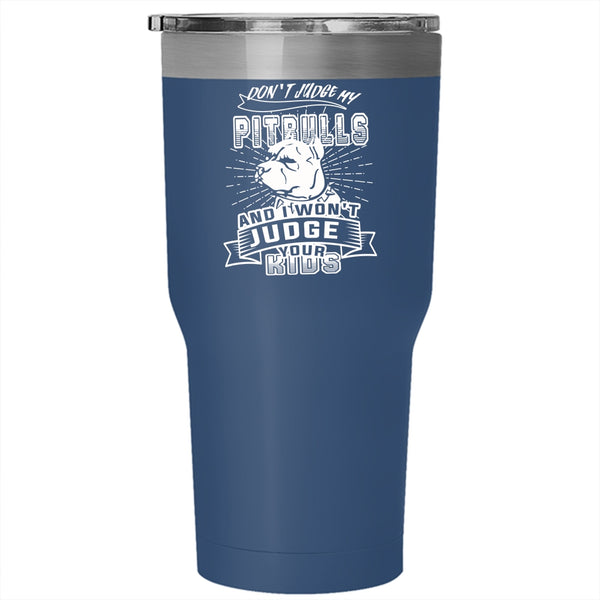 Don't Judge My Pitbulls Tumbler 30 oz Stainless Steel, I Won't Judge Your Kids Travel Mug