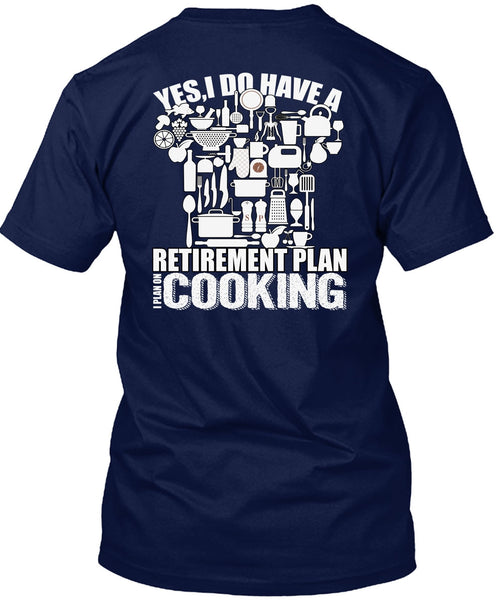 I Do Have A Retirement Plan T Shirt, I Plan On Cooking T Shirt