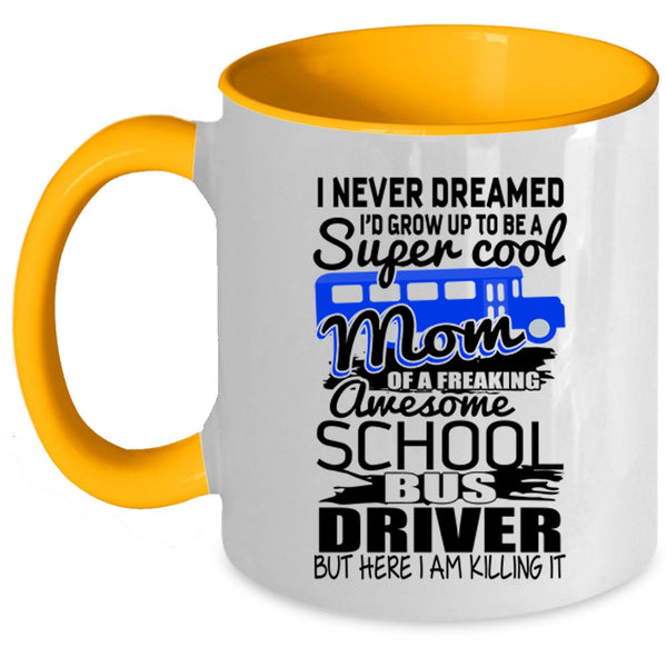 Mom Coffee Mug, I'd Grow Up To Be A Mom Of A School Bus Driver Accent Mug