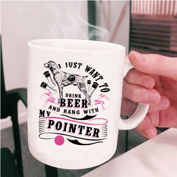 Hang With My Pointer Coffee Mug, I Just Want To Dtink Beer Cup