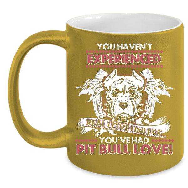 You Haven't Experienced Real Love Coffee Mug, You're Had Pit Bull Love Coffee Cup