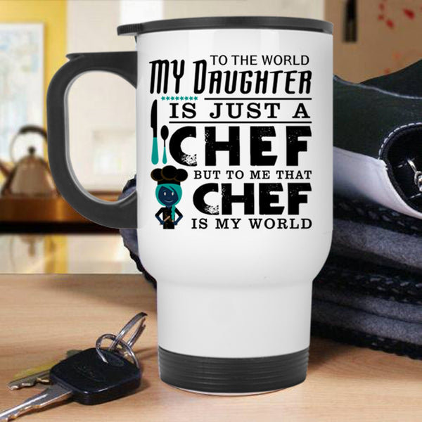 To Me That Chef Is My World Travel Mug, My Daughter Is A Chef Mug