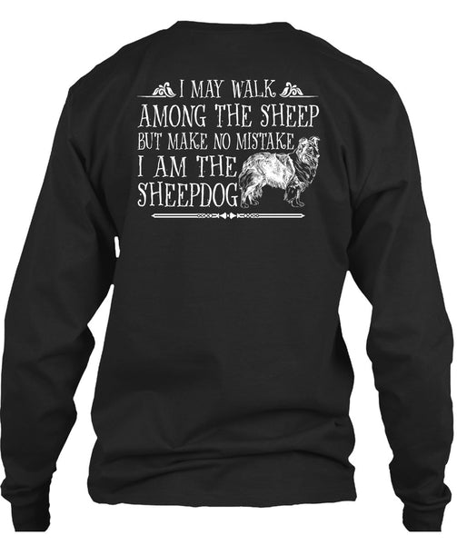 I Am The Sheep Dog T Shirt, I May Walk Among The Sheep T Shirt