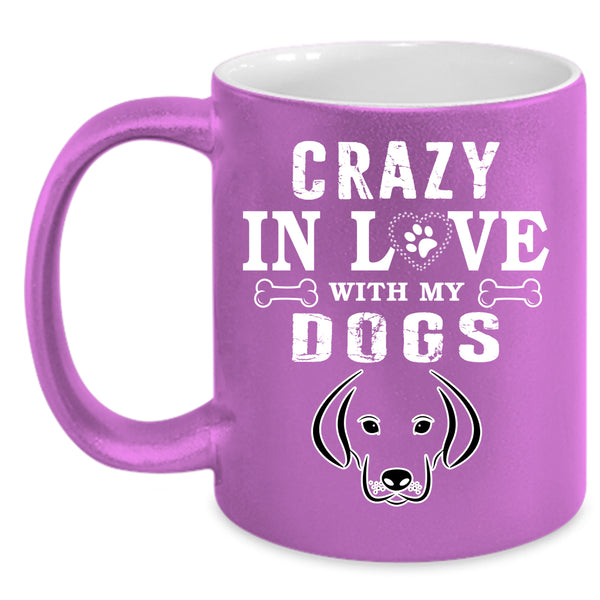 Crazy In Love With My Dogs Coffee Mug, Gift For Dog Lovers Coffee Cup