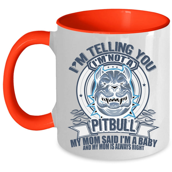 My Mom Said I'm A Baby Coffee Mug, I'm Telling You I'm Not A Pitbull Accent Mug