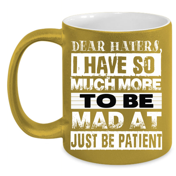 Dear Haters Coffee Mug, Just Be Patient Coffee Cup