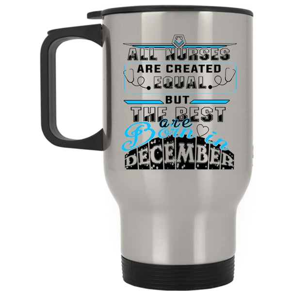 Funny Travel Mug, The Best Nurses Are Born In December Mug