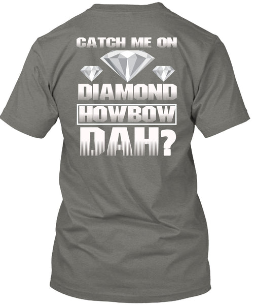 Catch Me On Diamond Howbow Dah T Shirt, My Favorite T Shirt