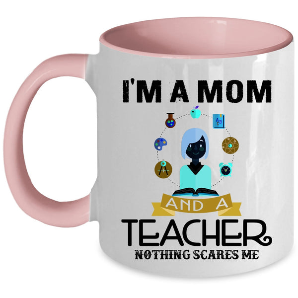 Nothing Scares Me Coffee Mug, I'm A Mom And A Teacher Accent Mug
