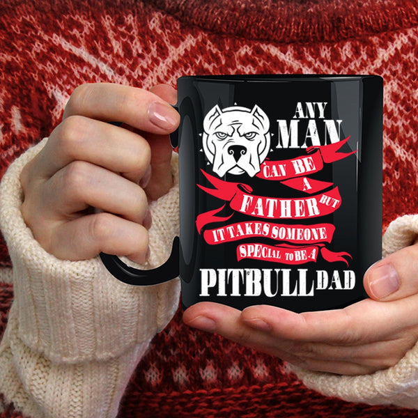 Any Man Can Be A Father Coffee Mug, Special To Be A Pitbull Dad Coffee Cup