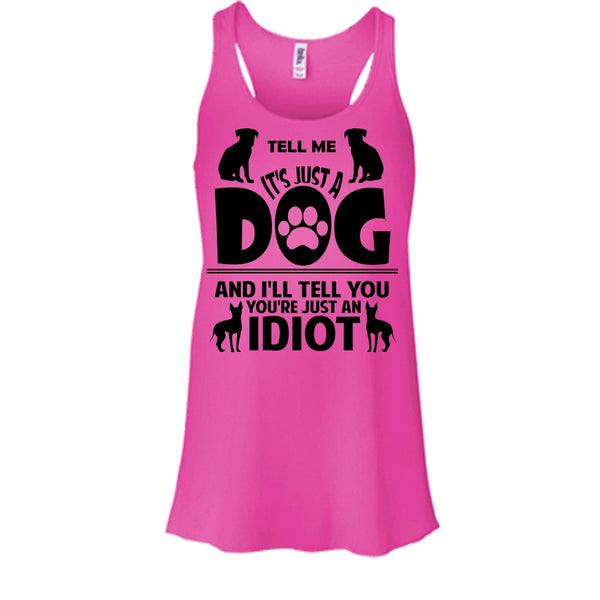 Tell Me It's Just A Dog I'll Tell You You're Just An Idiot Shirt, Cute Dog Shirt