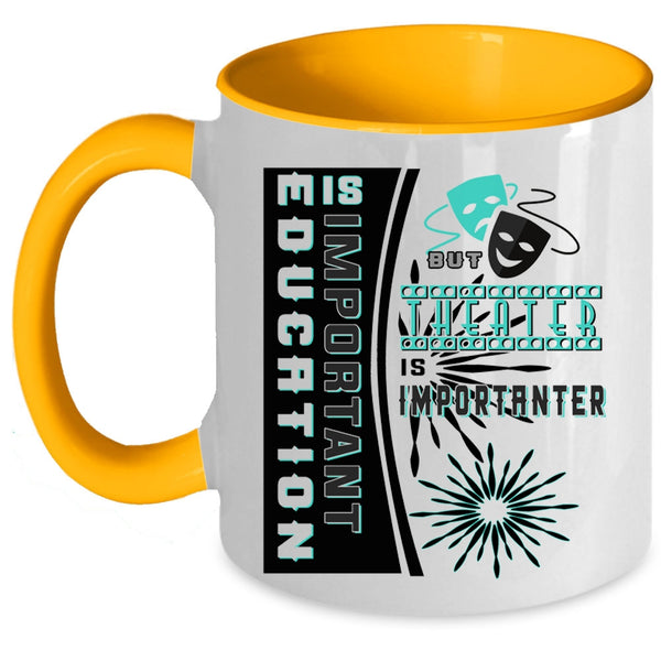 Theater Is Importanter Coffee Mug, Education Is Important Accent Mug