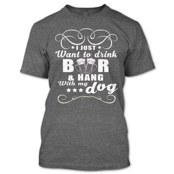I Just Want To Drink Beer T Shirt, Hang Out With My Dog T Shirt