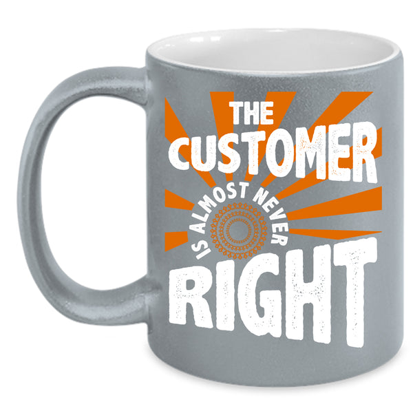 The Customer Is Almost Never Right Coffee Mug, Cool Coffee Cup