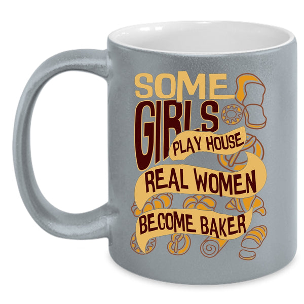 Some Girls Play House Coffee Mug, Real Women Become Baker Coffee Cup