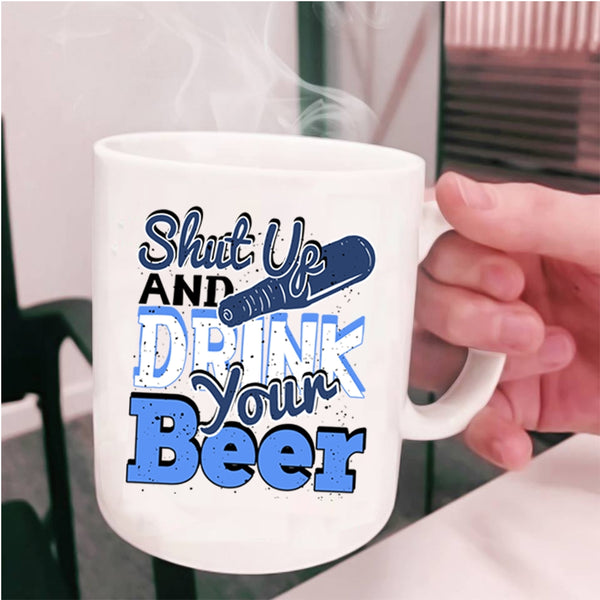 Funny Drinking Beer Coffee Mug, Shut Up And Drink Your Beer Cup