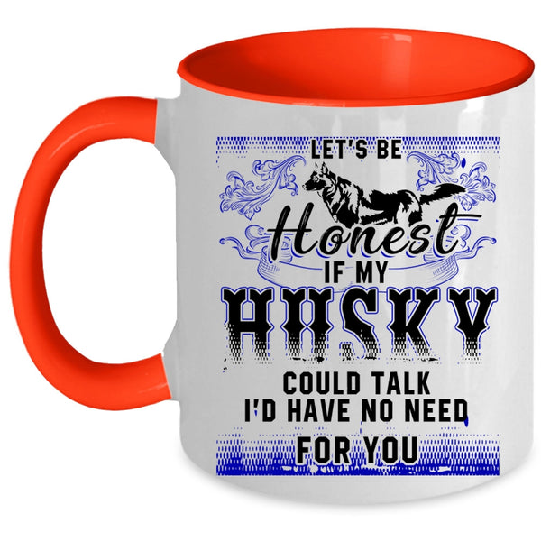 I'd Have No Need For You Coffee Mug, Let's Be Honest If My Husky Could Talk Accent Mug