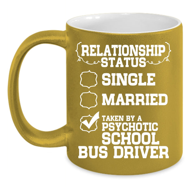 Relationship Status Coffee Mug, Taken By A Psychotic School Bus Driver Coffee Cup