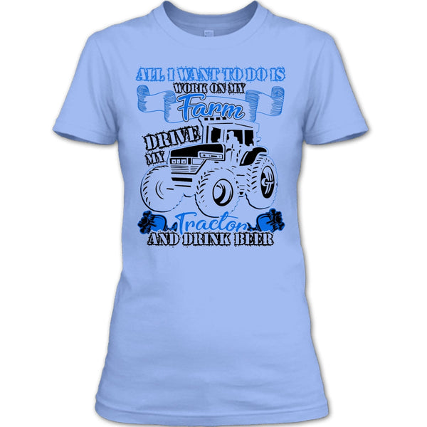 All I Want To Do Work On My Farm T Shirt, And Drink Beer T Shirt