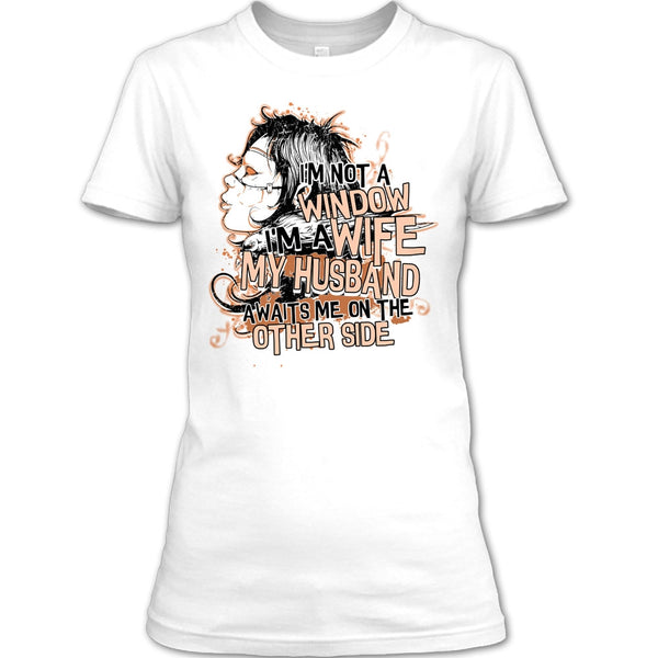 I'm Not A Window T Shirt, My Husband Awaits Me T Shirt
