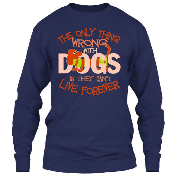 The Only Thing Wrong With Dog T Shirt, They Can't Live Forever T Shirt