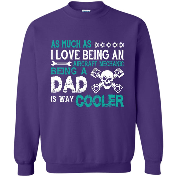 Being A Dad Is Way Cooler T Shirt, Coolest Aircraft Mechanic Dad Sweatshirt