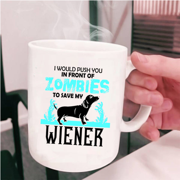 My Wiener Coffee Mug, I Would Push You In Front Of Zombies Cup