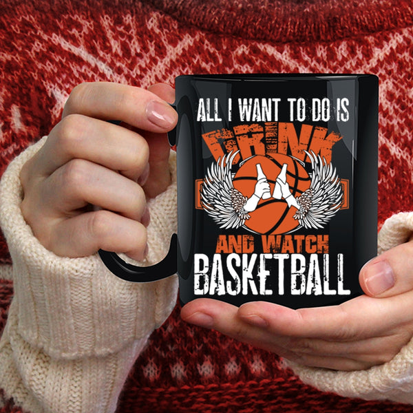 All I Want To Do Is Drink And Watch Basketball Coffee Mug, Basketball Lover Coffee Cup