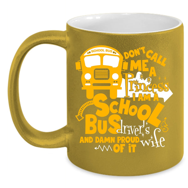 Don't Call Me A Princess Coffee Mug, I Am A School Bus Driver's Wife Coffee Cup