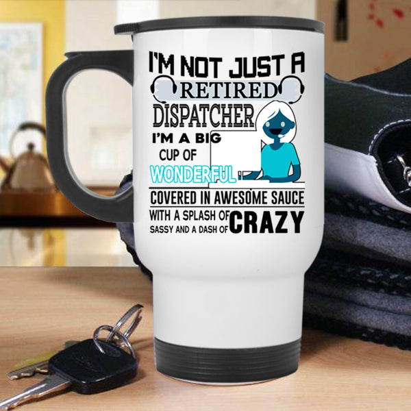 Crazy Dispatcher Travel Mug, I'm Not Just A Retired Dispatcher Mug