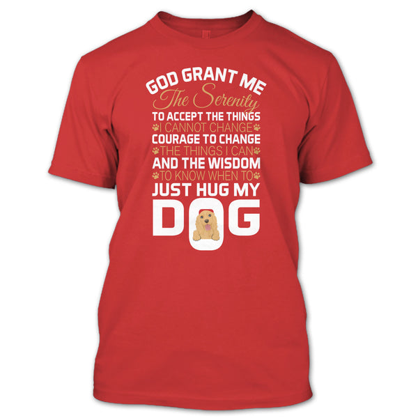 God Grant Me The Serenity T Shirt, Just Hug My Dog T Shirt