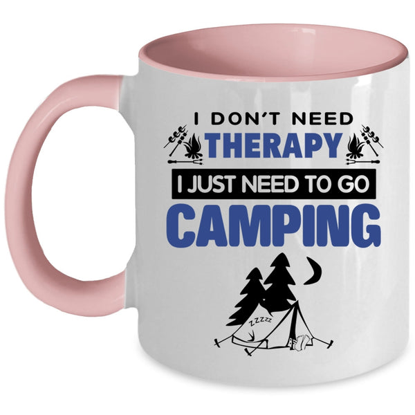I Just Need To Go Camping Coffee Mug, I Don’t Need Therapy Accent Mug