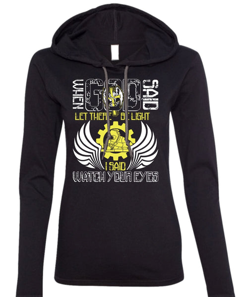 I Said Watch Your Eyes T Shirt, Being A Welder T Shirt (Anvil Ladies Ringspun Hooded)