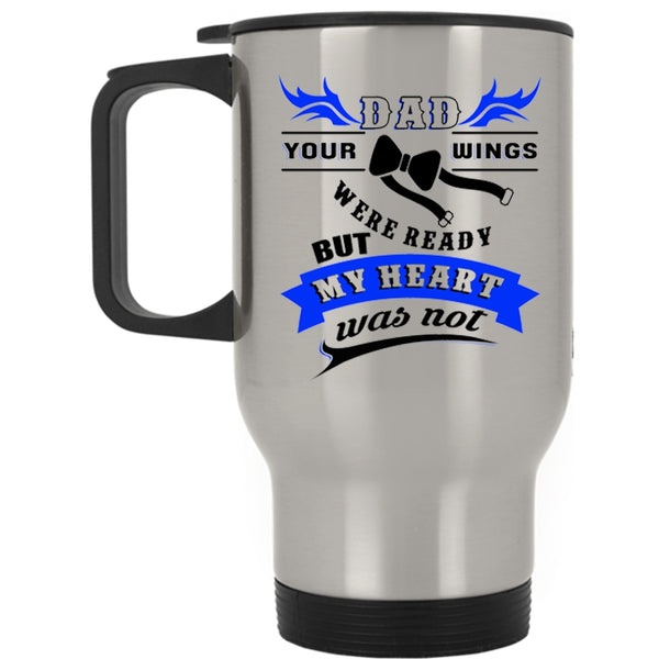 Your Wings Were Ready But My Heart Was Not Travel Mug, Dad Mug